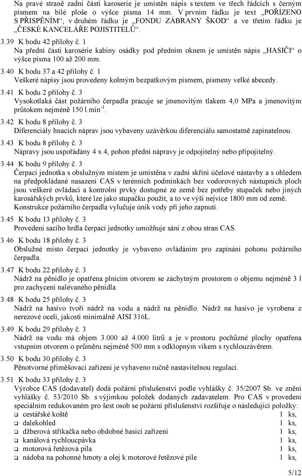 1 Na přední části karosérie kabiny osádky pod předním oknem je umístěn nápis HASIČI o výšce písma 100 až 200 mm. 3.40 K bodu 37 a 42 přílohy č.