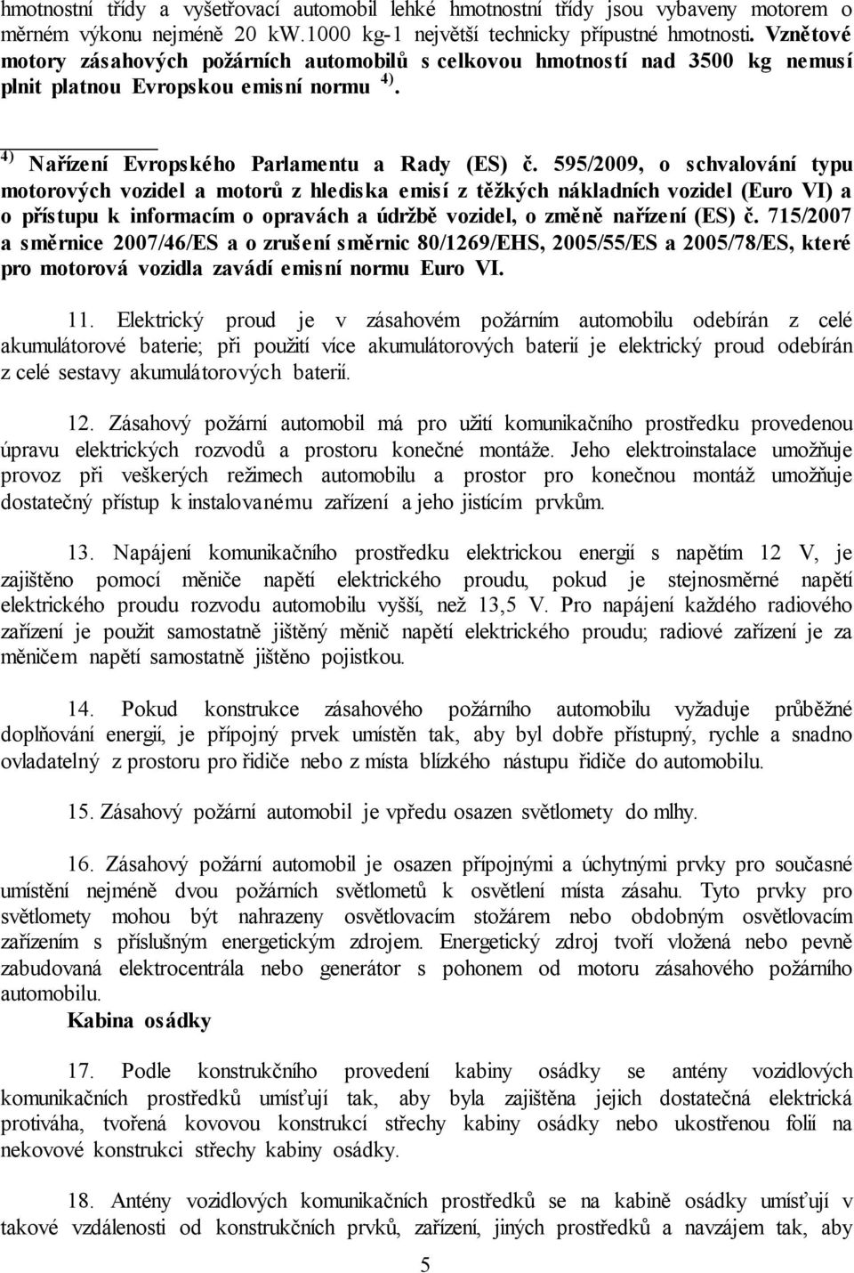 595/2009, o schvalování typu motorových vozidel a motorů z hlediska emisí z těžkých nákladních vozidel (Euro VI) a o přístupu k informacím o opravách a údržbě vozidel, o změně nařízení (ES) č.