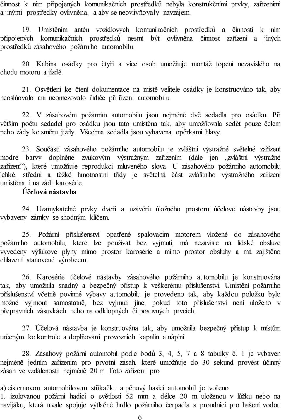 Kabina osádky pro čtyři a více osob umožňuje montáž topení nezávislého na chodu motoru a jízdě. 21.