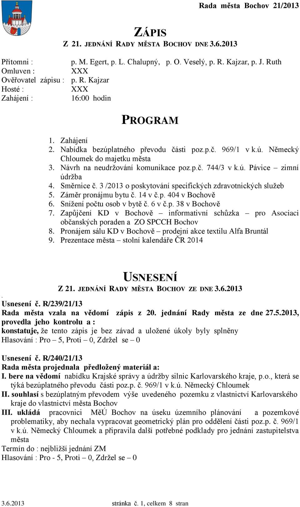 3 /2013 o poskytování specifických zdravotnických služeb 5. Záměr pronájmu bytu č. 14 v č.p. 404 v Bochově 6. Snížení počtu osob v bytě č. 6 v č.p. 38 v Bochově 7.