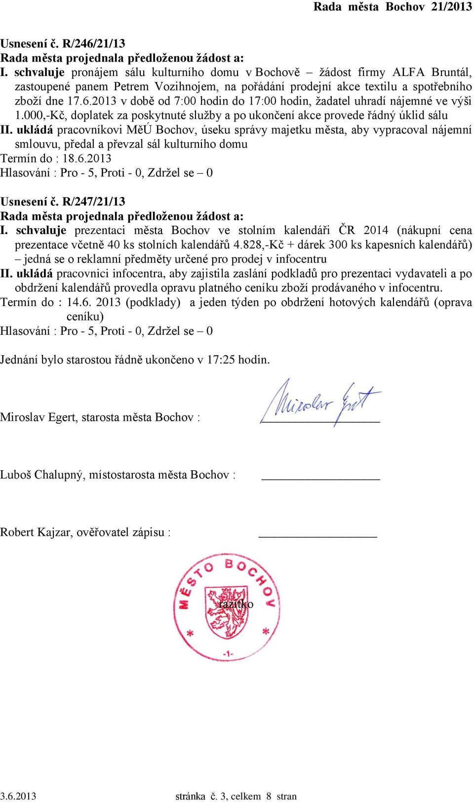 2013 v době od 7:00 hodin do 17:00 hodin, žadatel uhradí nájemné ve výši 1.000,-Kč, doplatek za poskytnuté služby a po ukončení akce provede řádný úklid sálu II.