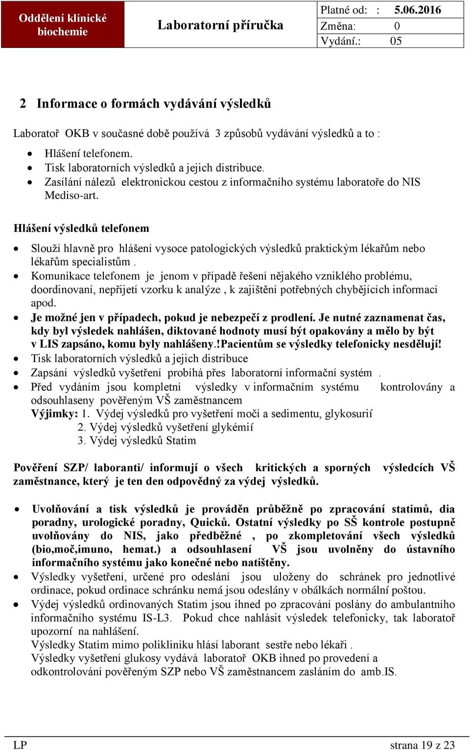 Hlášení výsledků telefonem Slouží hlavně pro hlášení vysoce patologických výsledků praktickým lékařům nebo lékařům specialistům.