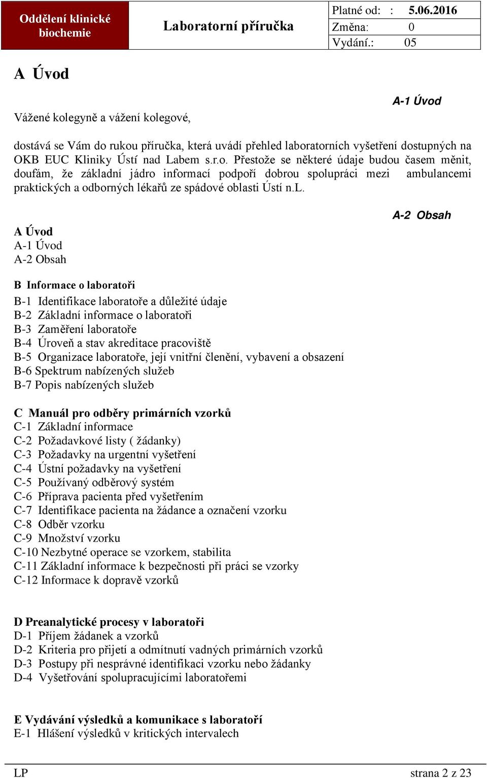 pracoviště B-5 Organizace laboratoře, její vnitřní členění, vybavení a obsazení B-6 Spektrum nabízených služeb B-7 Popis nabízených služeb C Manuál pro odběry primárních vzorků C-1 Základní informace