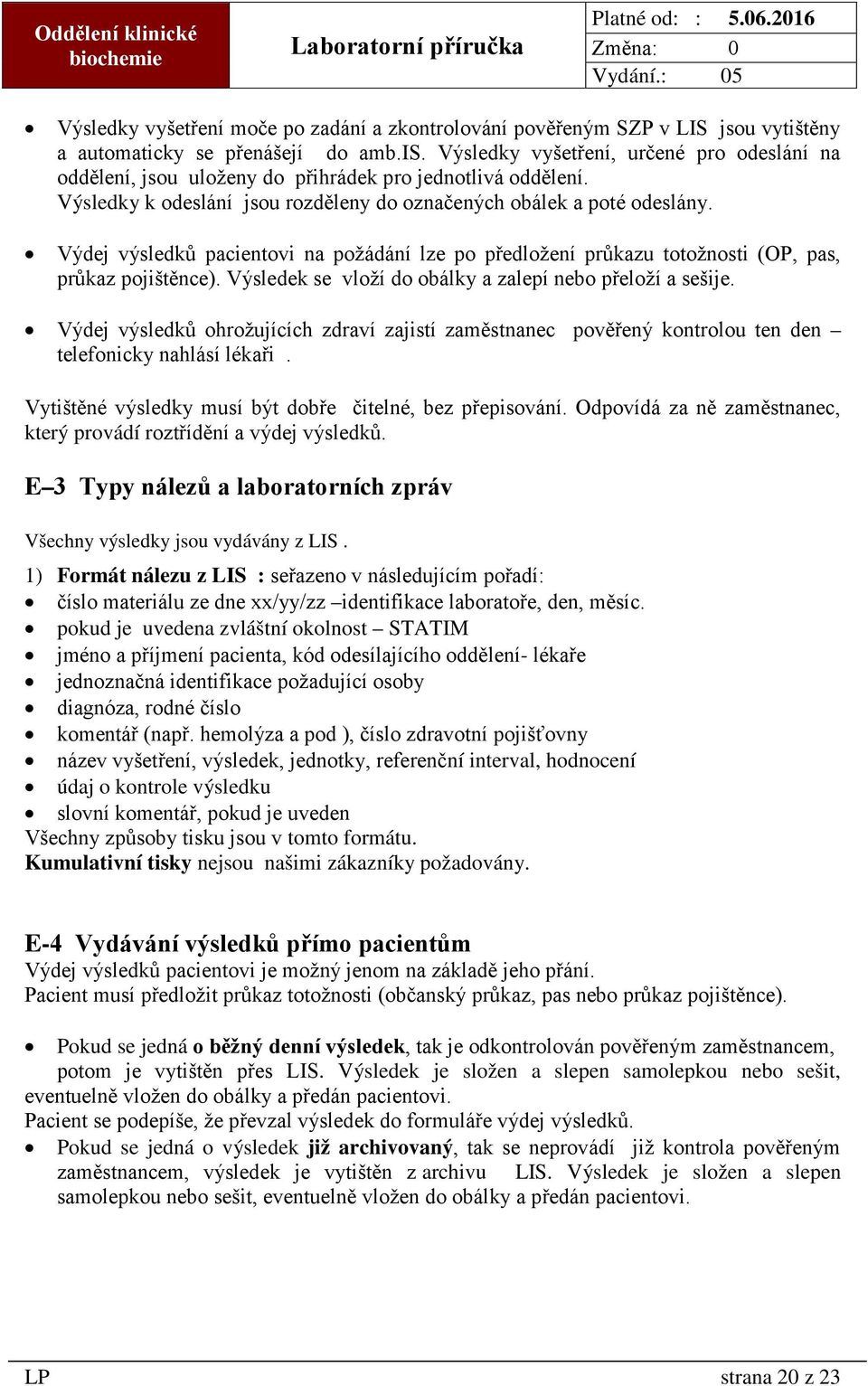 Výdej výsledků pacientovi na požádání lze po předložení průkazu totožnosti (OP, pas, průkaz pojištěnce). Výsledek se vloží do obálky a zalepí nebo přeloží a sešije.