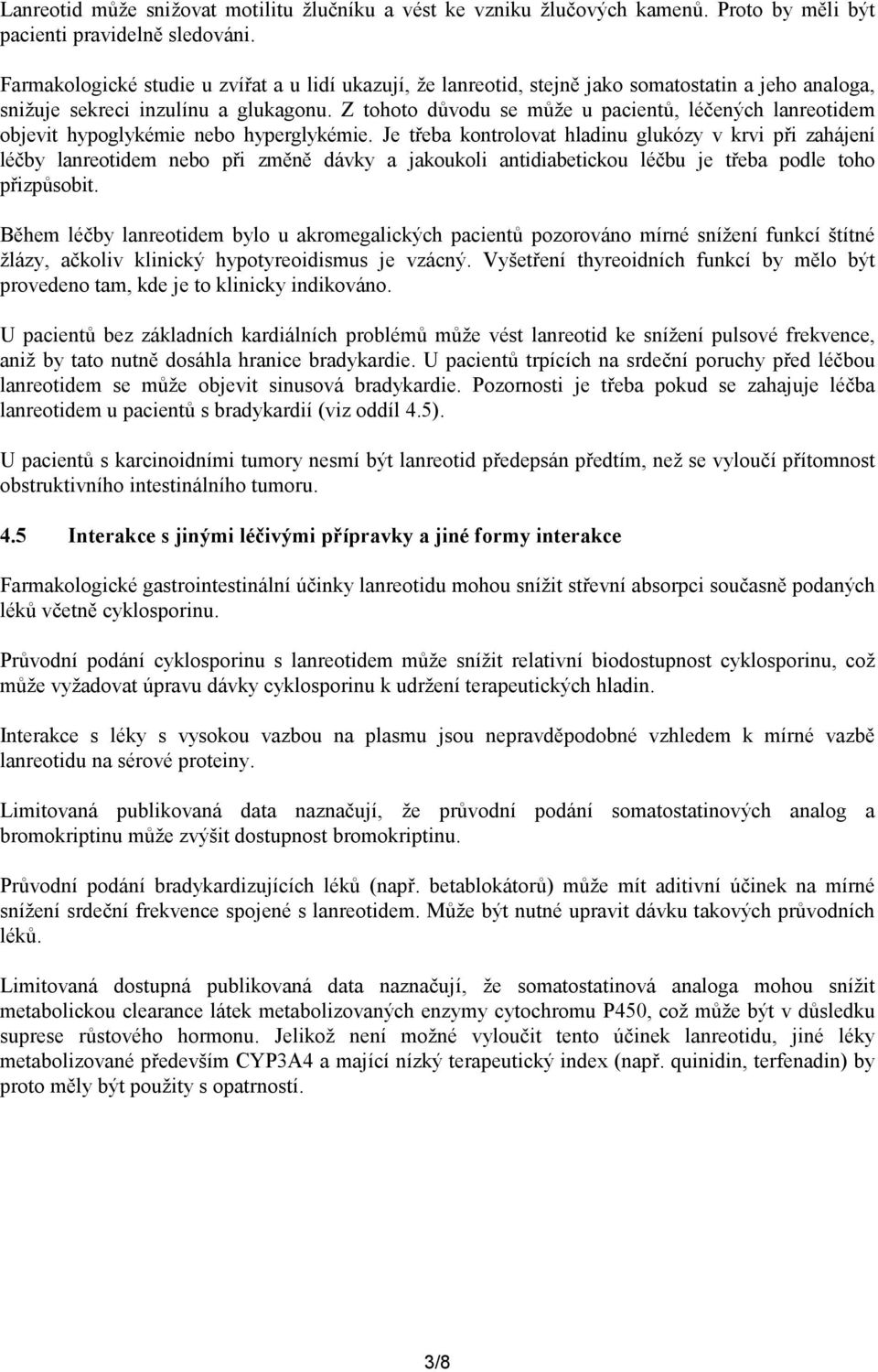 Z tohoto důvodu se může u pacientů, léčených lanreotidem objevit hypoglykémie nebo hyperglykémie.