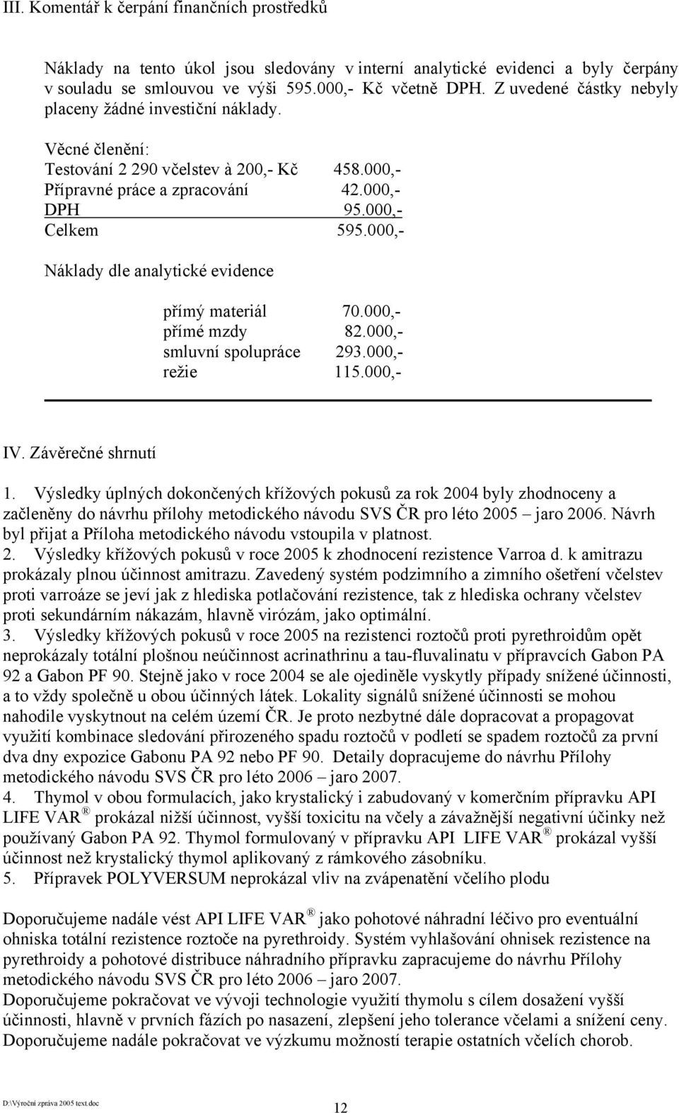 000,- Náklady dle analytické evidence přímý materiál 70.000,- přímé mzdy 82.000,- smluvní spolupráce 293.000,- režie 115.000,- IV. Závěrečné shrnutí 1.