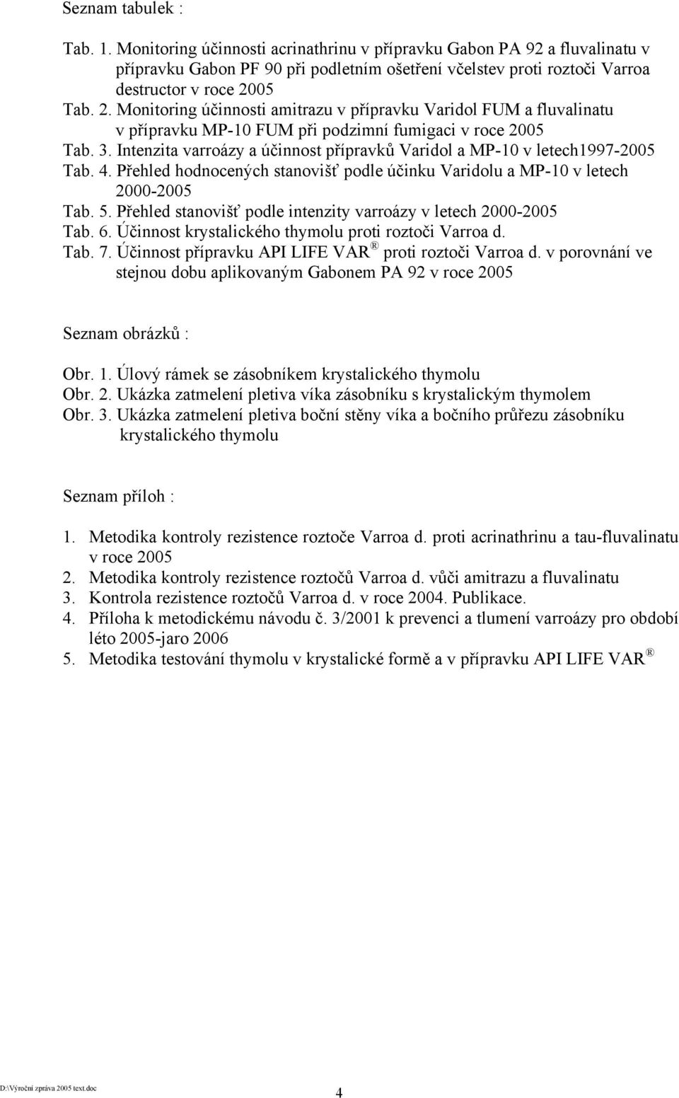 05 Tab. 2. Monitoring účinnosti amitrazu v přípravku Varidol FUM a fluvalinatu v přípravku MP-10 FUM při podzimní fumigaci v roce 2005 Tab. 3.