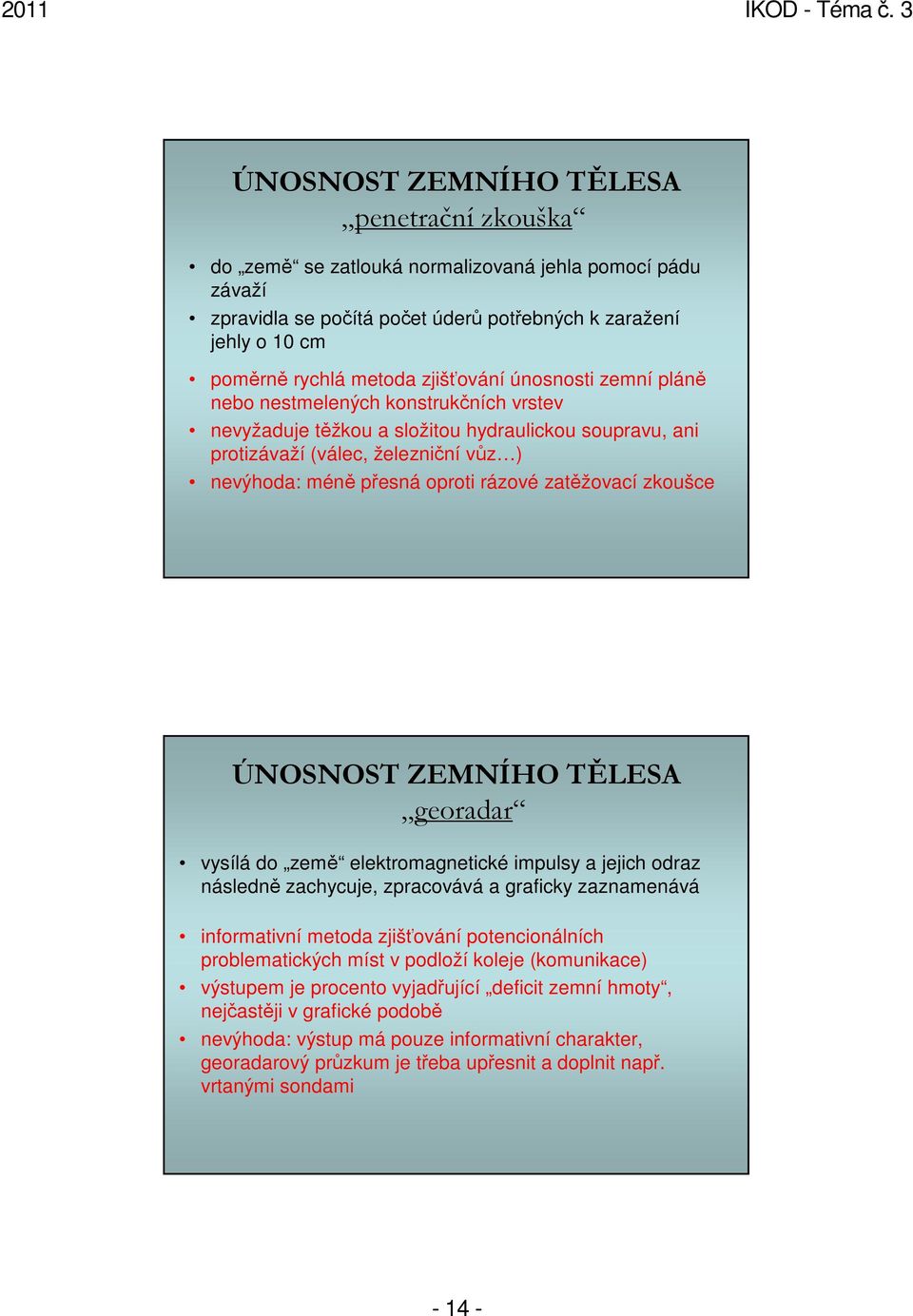 rázové zatěžovací zkoušce ÚNOSNOST ZEMNÍHO TĚLESA georadar vysílá do země elektromagnetické impulsy a jejich odraz následně zachycuje, zpracovává a graficky zaznamenává informativní metoda zjišťování