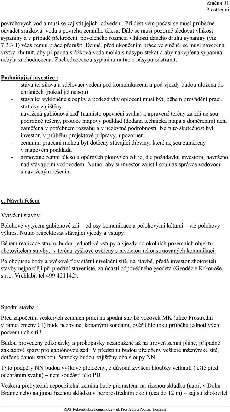 Denně, před ukončením práce ve směně, se musí navezená vrstva zhutnit, aby případná srážková voda mohla s násypu stékat a aby nakypřená sypanina nebyla znehodnocena.