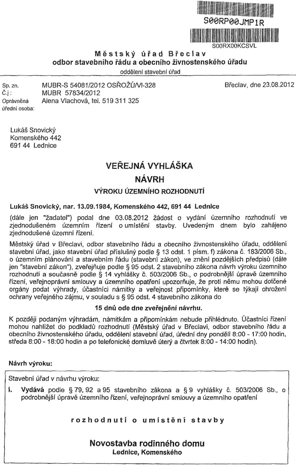 1984, Komenského 442, 691 44 Lednice (dále jen "žadatel") podal dne 03.08.2012 žádost o vydání územního rozhodnutí ve zjednodušeném územním řízení o umístění stavby.