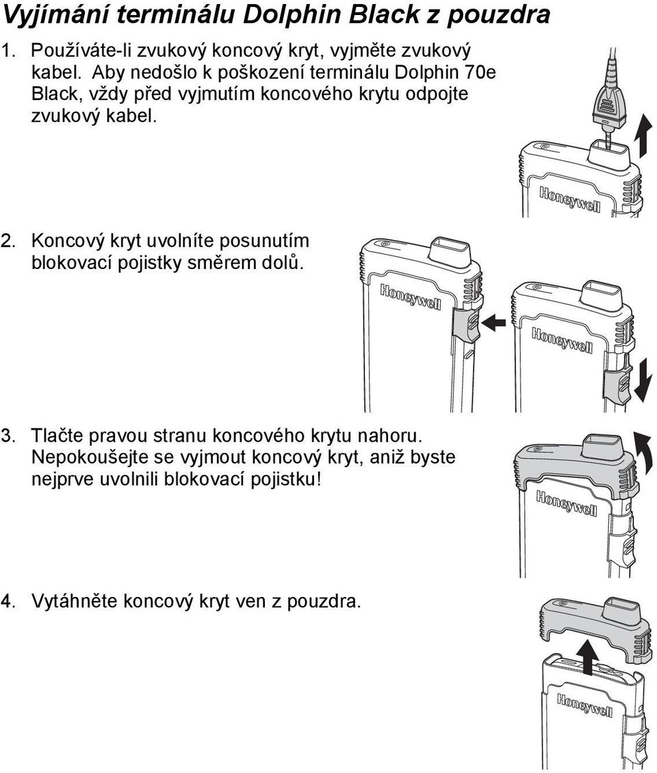 Koncový kryt uvolníte posunutím blokovací pojistky směrem dolů. 3. Tlačte pravou stranu koncového krytu nahoru.