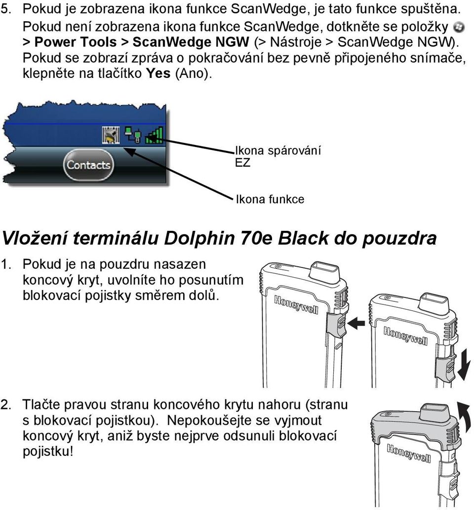 Pokud se zobrazí zpráva o pokračování bez pevně připojeného snímače, klepněte na tlačítko Yes (Ano).