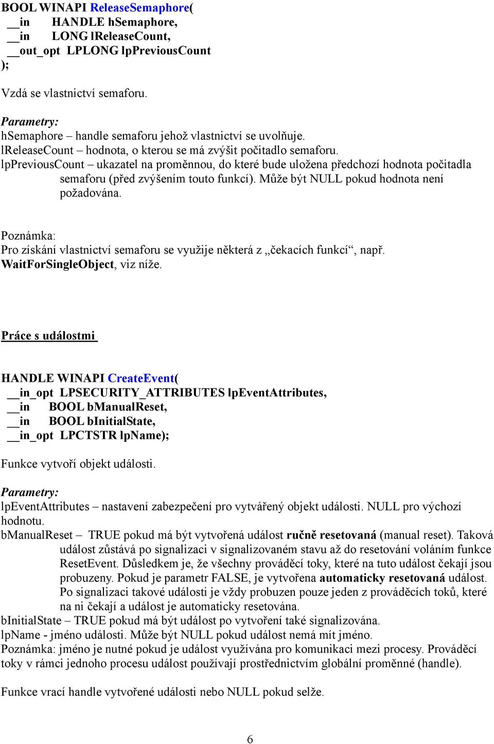 Může být NULL pokud hodnota není požadována. Poznámka: Pro získání vlastnictví semaforu se využije některá z čekacích funkcí, např. WaitForSingleObject, viz níže.