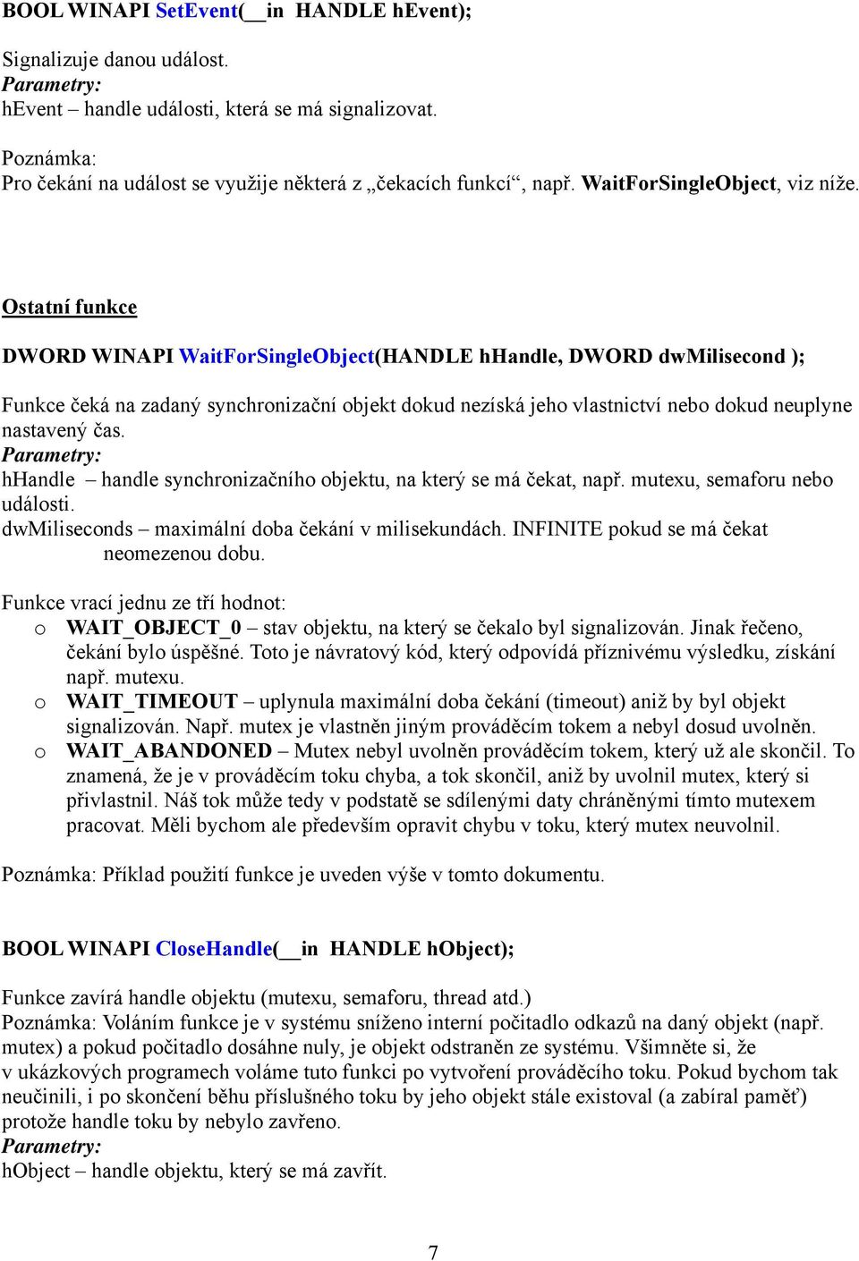 Ostatní funkce DWORD WINAPI WaitForSingleObject(HANDLE hhandle, DWORD dwmilisecond ); Funkce čeká na zadaný synchronizační objekt dokud nezíská jeho vlastnictví nebo dokud neuplyne nastavený čas.