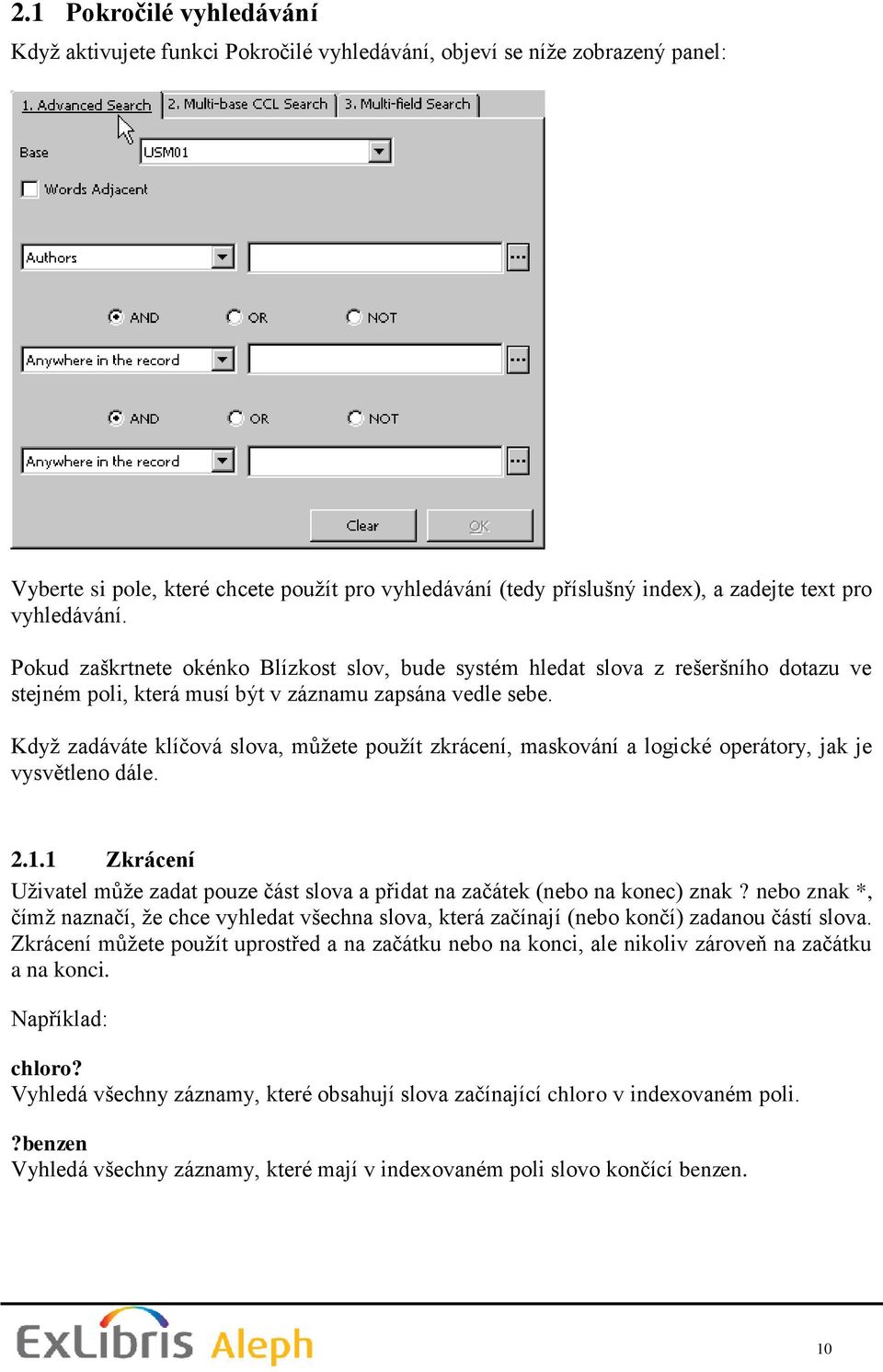 Když zadáváte klíčová slova, můžete použít zkrácení, maskování a logické operátory, jak je vysvětleno dále. 2.1.