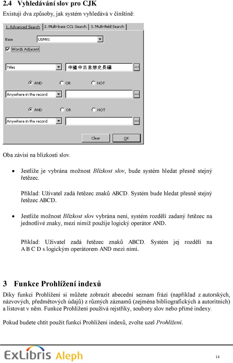 Jestliže možnost Blízkost slov vybrána není, systém rozdělí zadaný řetězec na jednotlivé znaky, mezi nimiž použije logický operátor AND. Příklad: Uživatel zadá řetězec znaků ABCD.