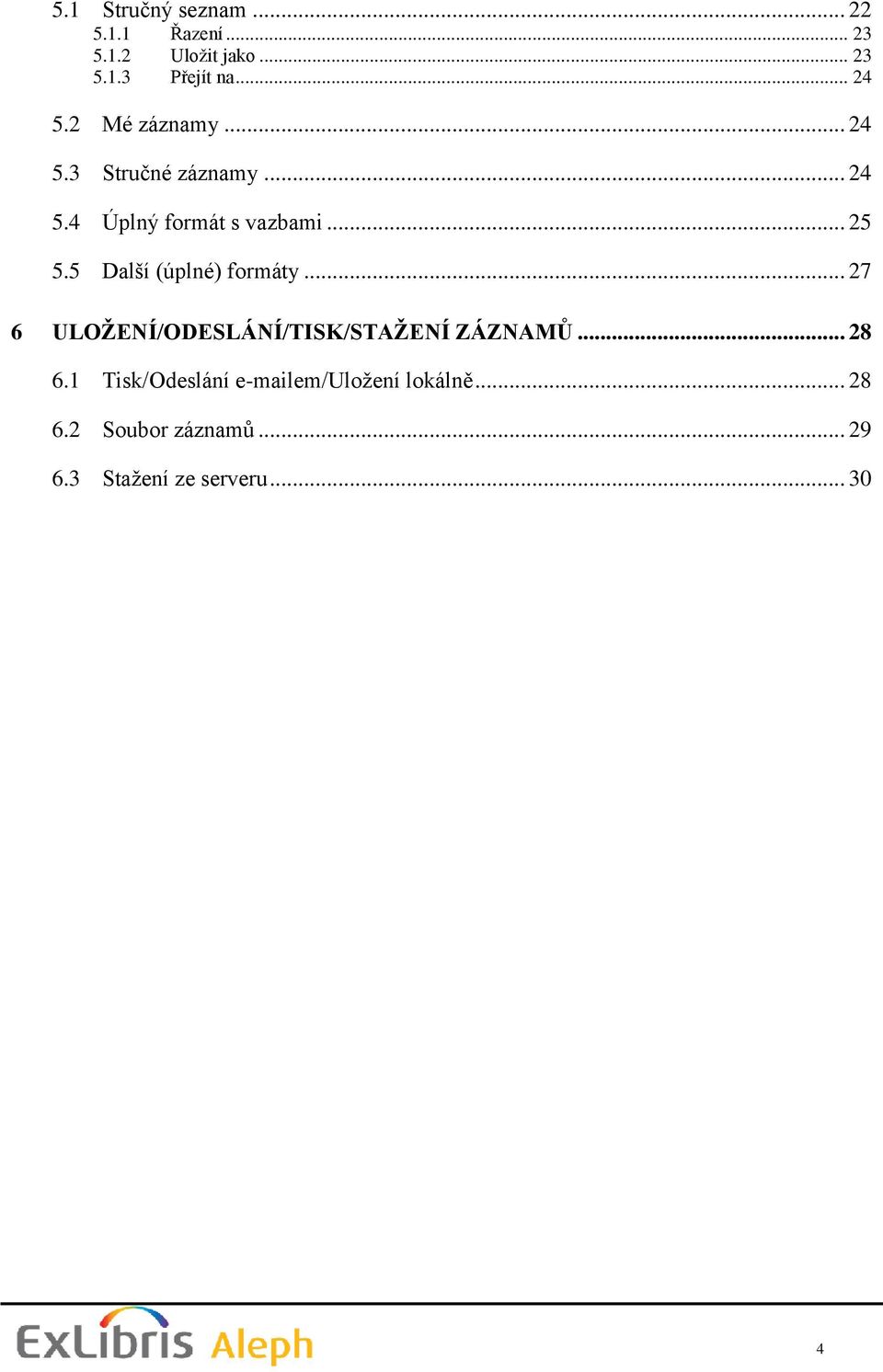 5 Další (úplné) formáty... 27 6 ULOŽENÍ/ODESLÁNÍ/TISK/STAŽENÍ ZÁZNAMŮ... 28 6.