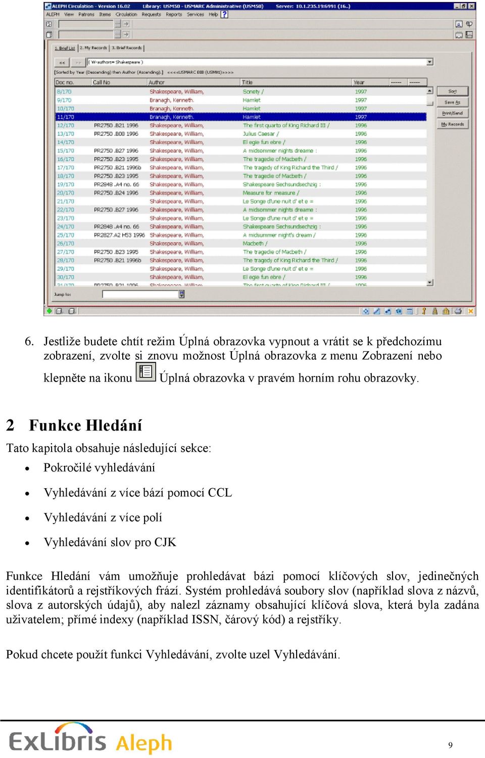 2 Funkce Hledání Tato kapitola obsahuje následující sekce: Pokročilé vyhledávání Vyhledávání z více bází pomocí CCL Vyhledávání z více polí Vyhledávání slov pro CJK Funkce Hledání vám umožňuje