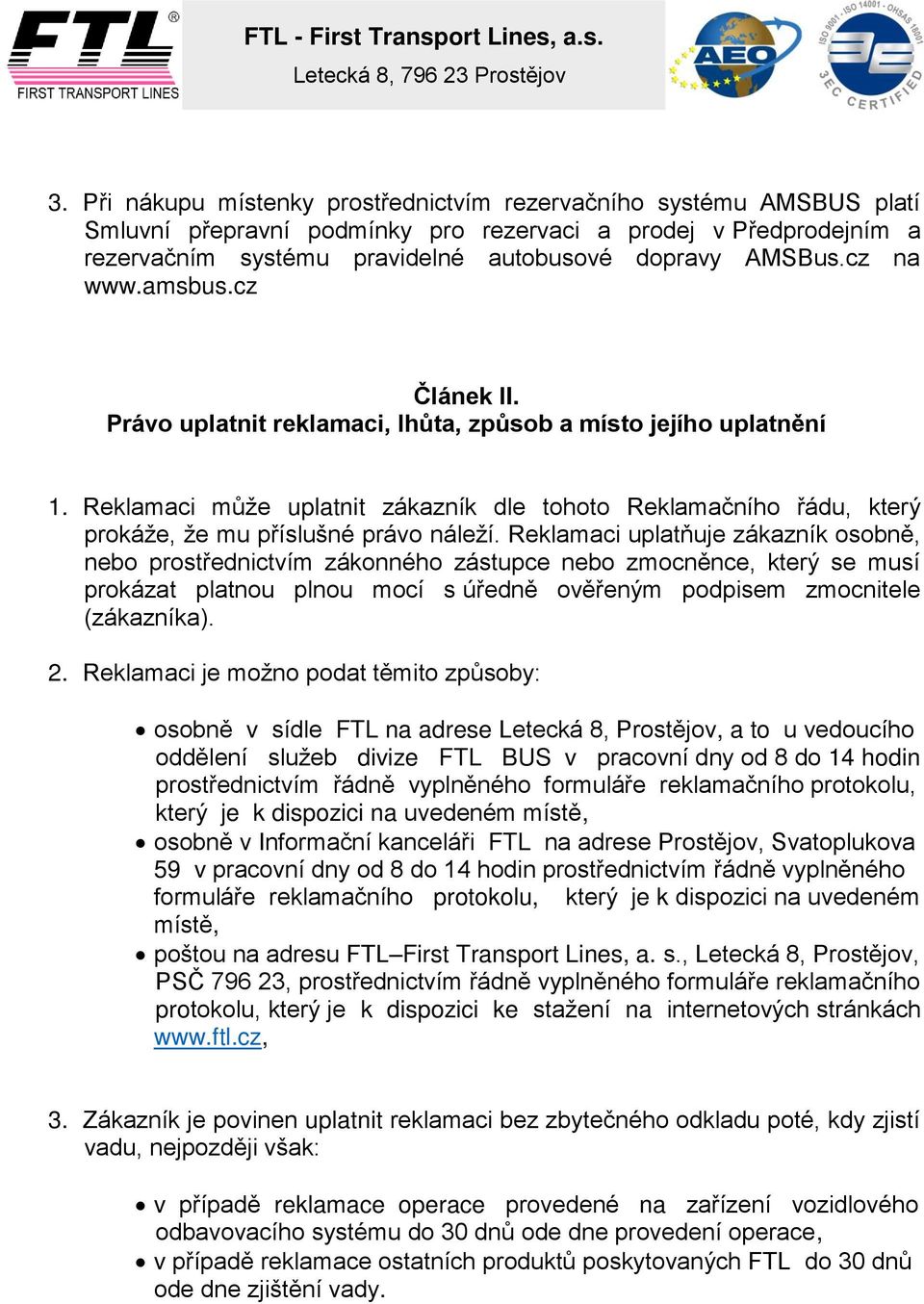 Reklamaci může uplatnit zákazník dle tohoto Reklamačního řádu, který prokáže, že mu příslušné právo náleží.