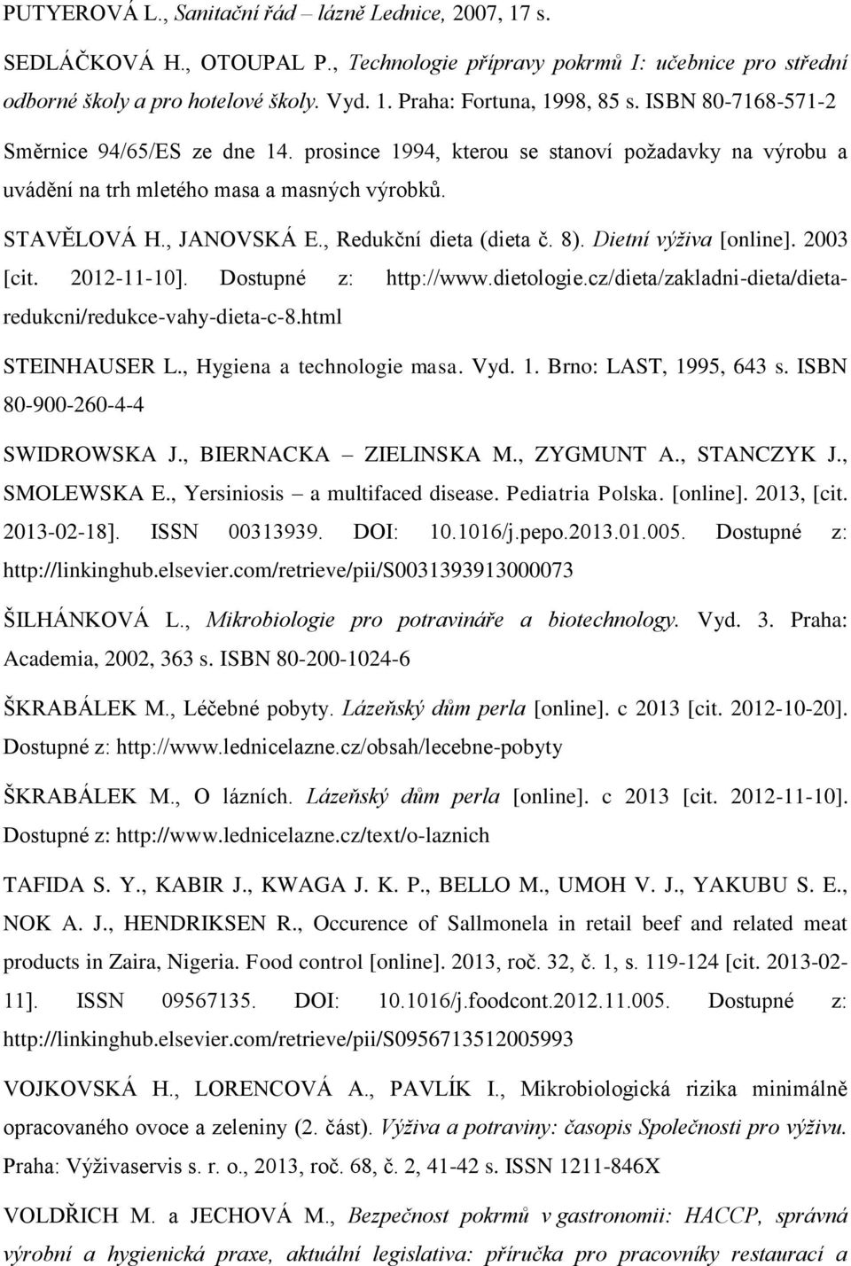 , Redukční dieta (dieta č. 8). Dietní výživa [online]. 2003 [cit. 2012-11-10]. Dostupné z: http://www.dietologie.cz/dieta/zakladni-dieta/dietaredukcni/redukce-vahy-dieta-c-8.html STEINHAUSER L.