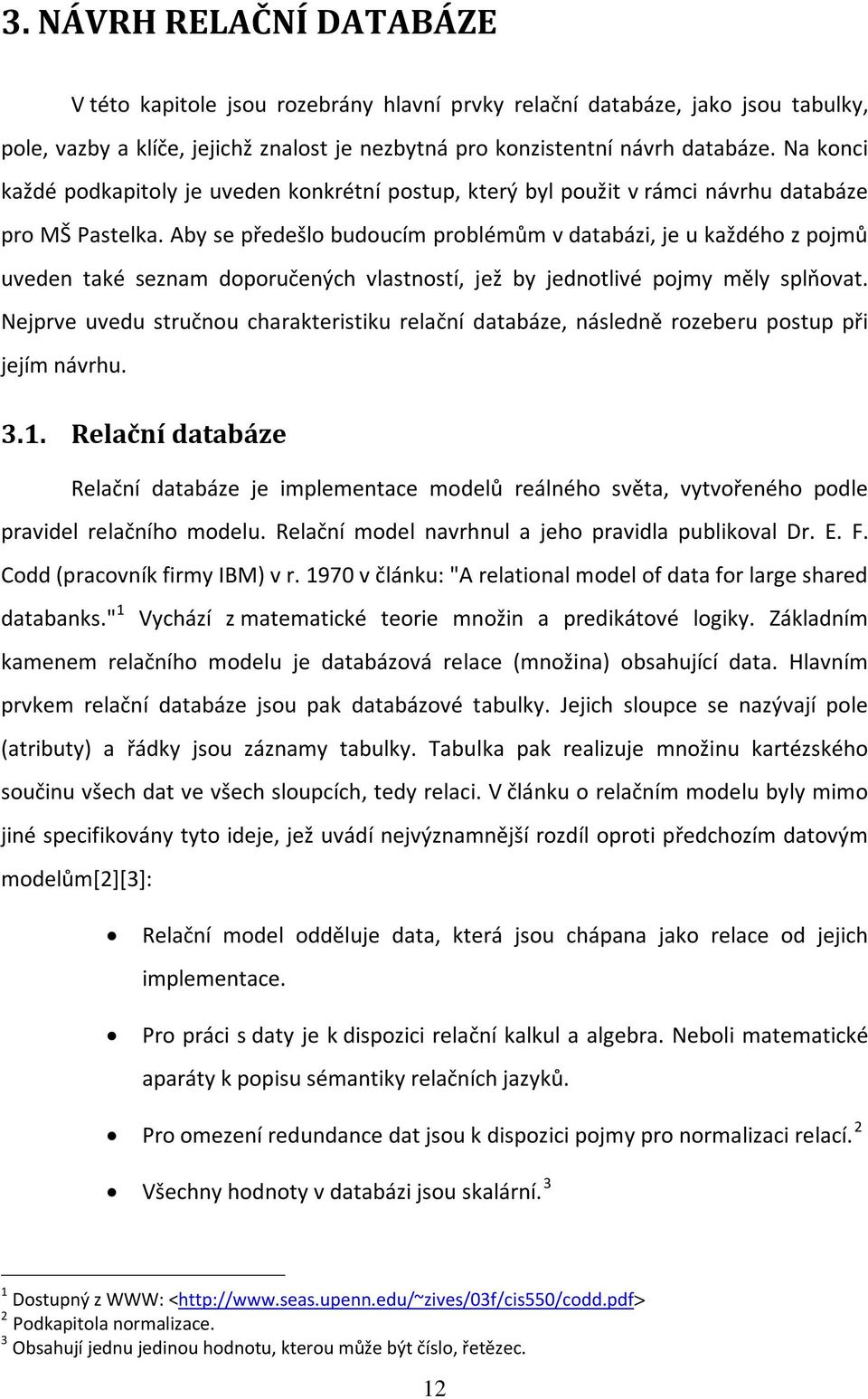 Aby se předešlo budoucím problémům v databázi, je u každého z pojmů uveden také seznam doporučených vlastností, jež by jednotlivé pojmy měly splňovat.