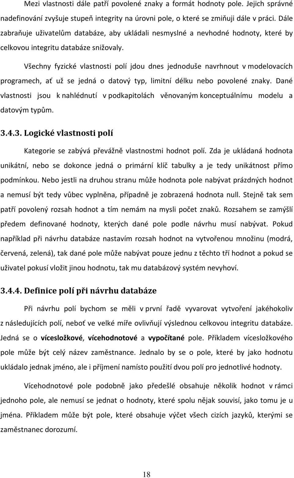 Všechny fyzické vlastnosti polí jdou dnes jednoduše navrhnout v modelovacích programech, ať už se jedná o datový typ, limitní délku nebo povolené znaky.