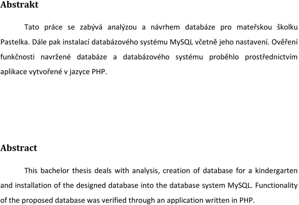 Ověření funkčnosti navržené databáze a databázového systému proběhlo prostřednictvím aplikace vytvořené v jazyce PHP.