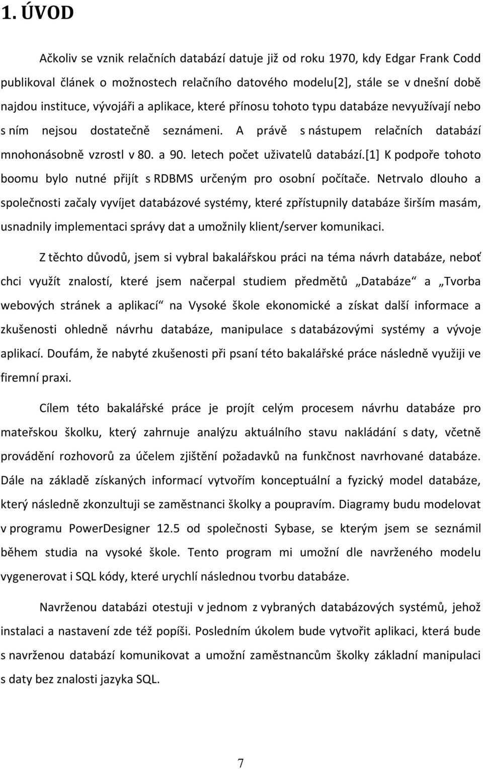 letech počet uživatelů databází.[1] K podpoře tohoto boomu bylo nutné přijít s RDBMS určeným pro osobní počítače.