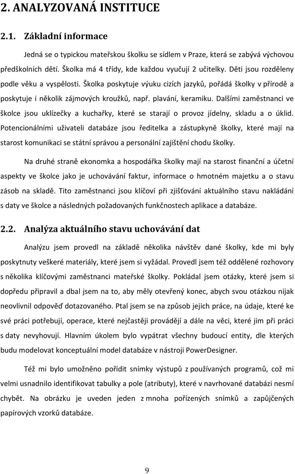 Dalšími zaměstnanci ve školce jsou uklízečky a kuchařky, které se starají o provoz jídelny, skladu a o úklid.