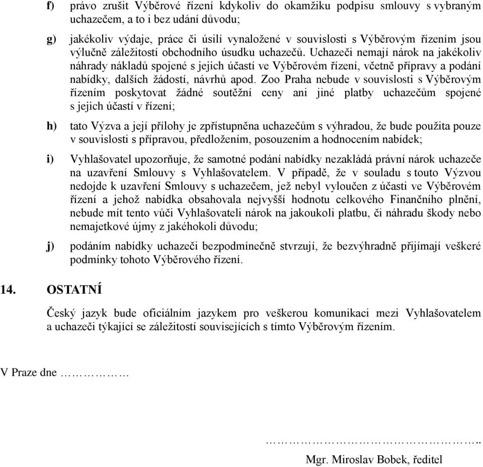 Uchazeči nemají nárok na jakékoliv náhrady nákladů spojené s jejich účastí ve Výběrovém řízení, včetně přípravy a podání nabídky, dalších žádostí, návrhů apod.