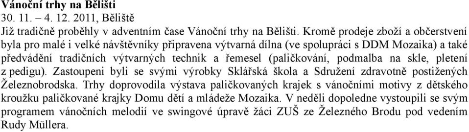 řemesel (paličkování, podmalba na skle, pletení z pedigu). Zastoupeni byli se svými výrobky Sklářská škola a Sdružení zdravotně postižených Železnobrodska.