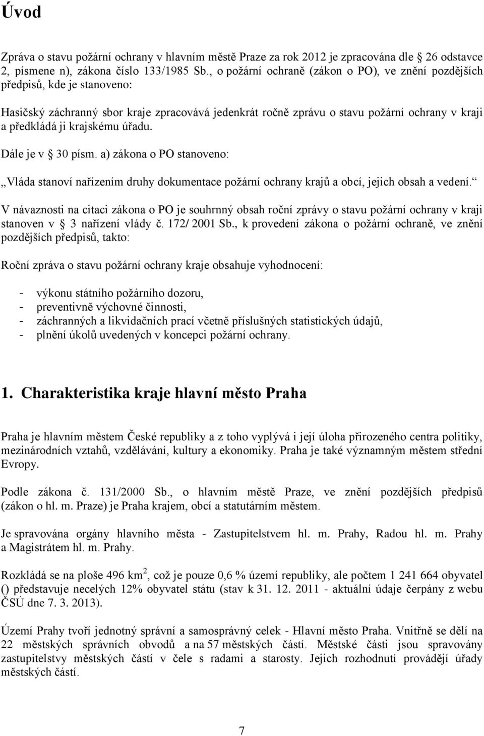 krajskému úřadu. Dále je v 30 písm. a) zákona o PO stanoveno: Vláda stanoví nařízením druhy dokumentace požární ochrany krajů a obcí, jejich obsah a vedení.