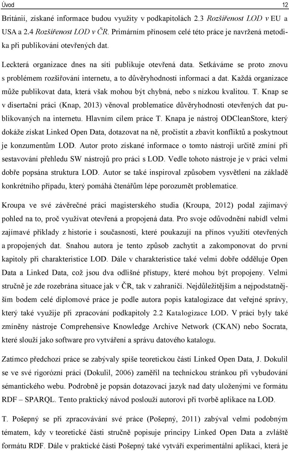 Setkáváme se proto znovu s problémem rozšiřování internetu, a to důvěryhodností informací a dat. Každá organizace může publikovat data, která však mohou být chybná, nebo s nízkou kvalitou. T.