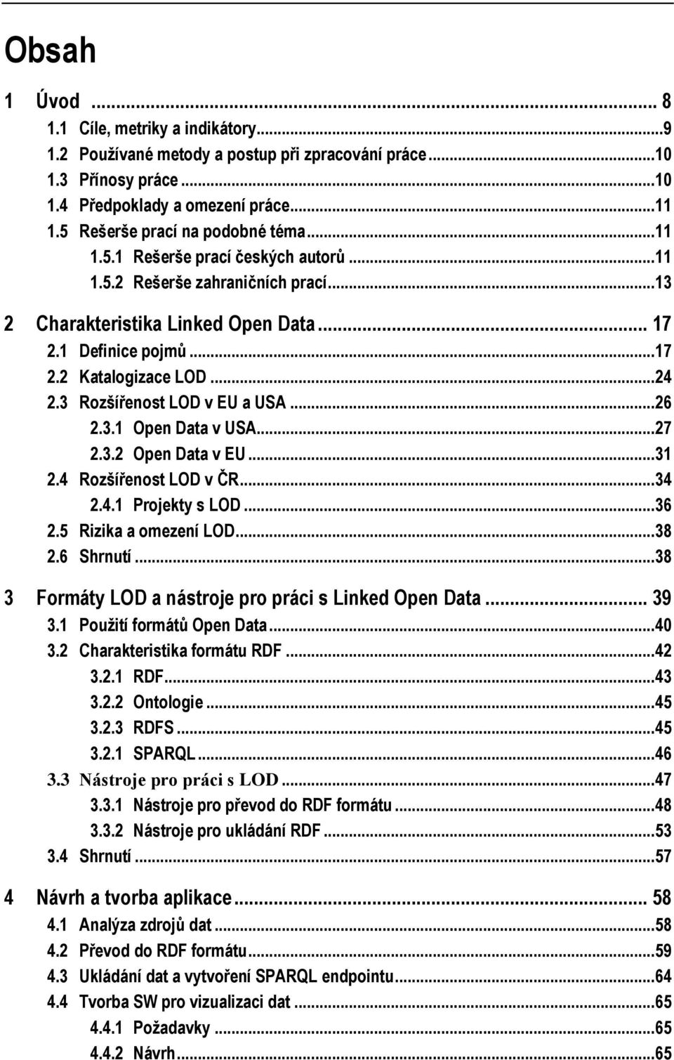 .. 24 2.3 Rozšířenost LOD v EU a USA... 26 2.3.1 Open Data v USA... 27 2.3.2 Open Data v EU... 31 2.4 Rozšířenost LOD v ČR... 34 2.4.1 Projekty s LOD... 36 2.5 Rizika a omezení LOD... 38 2.6 Shrnutí.