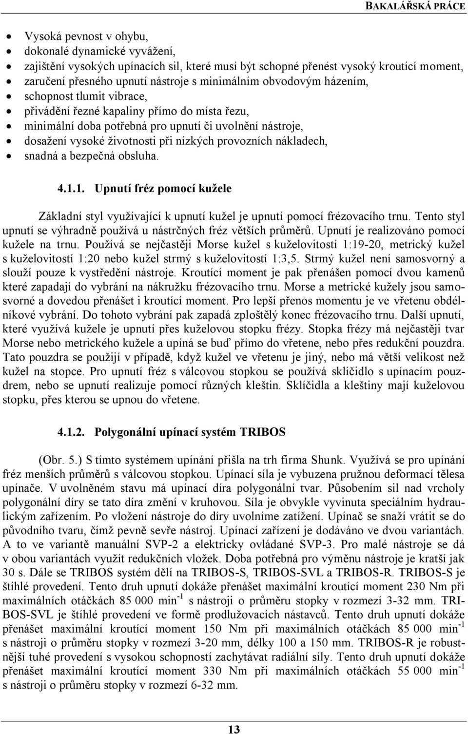 snadná a bezpečná obsluha. 4.1.1. Upnutí fréz pomocí kužele Základní styl vyuţívající k upnutí kuţel je upnutí pomocí frézovacího trnu.