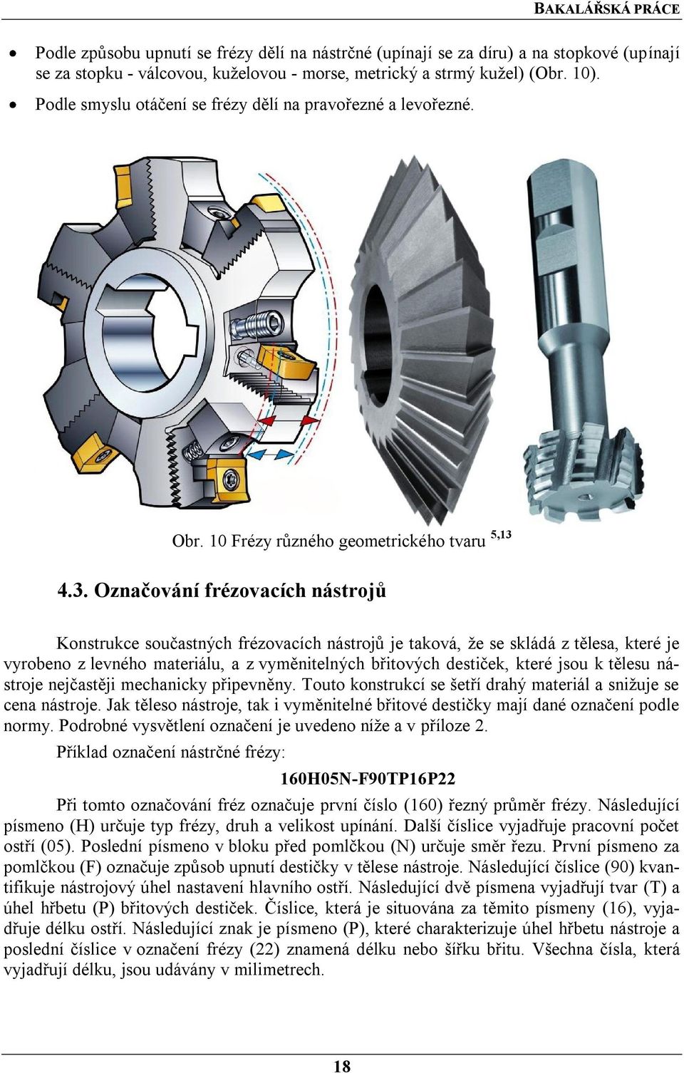 4.3. Označování frézovacích nástrojů Konstrukce součastných frézovacích nástrojů je taková, ţe se skládá z tělesa, které je vyrobeno z levného materiálu, a z vyměnitelných břitových destiček, které
