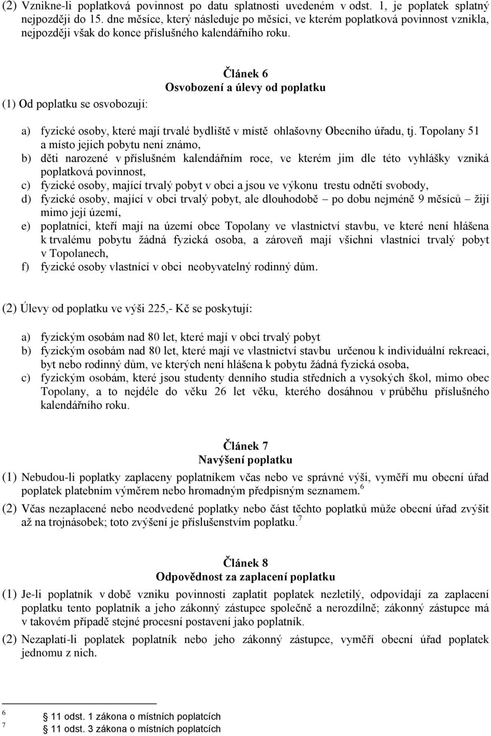 (1) Od poplatku se osvobozují: Článek 6 Osvobození a úlevy od poplatku a) fyzické osoby, které mají trvalé bydliště v místě ohlašovny Obecního úřadu, tj.