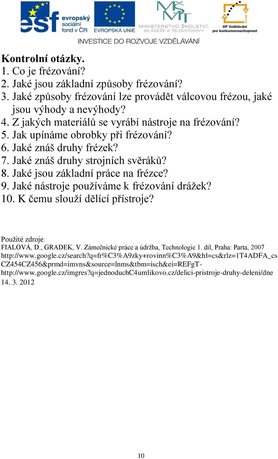 9. Jaké nástroje používáme k frézování drážek? 10. K čemu slouží dělící přístroje? Použité zdroje. FIALOVÁ, D., GRADEK, V. Zámečnické práce a údržba, Technologie 1.