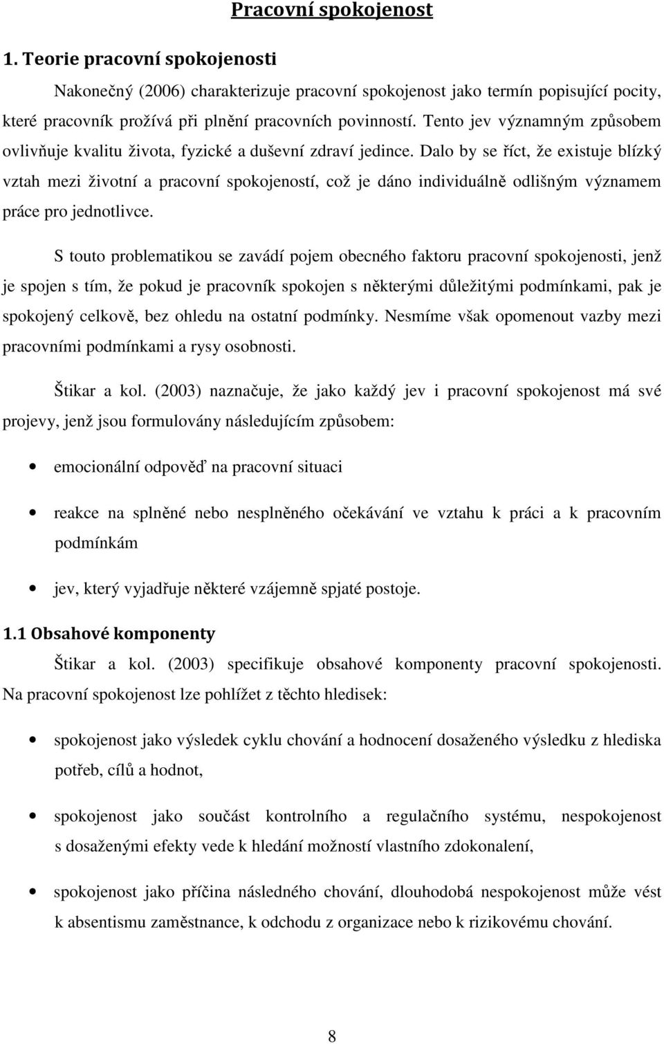 Dalo by se říct, že existuje blízký vztah mezi životní a pracovní spokojeností, což je dáno individuálně odlišným významem práce pro jednotlivce.