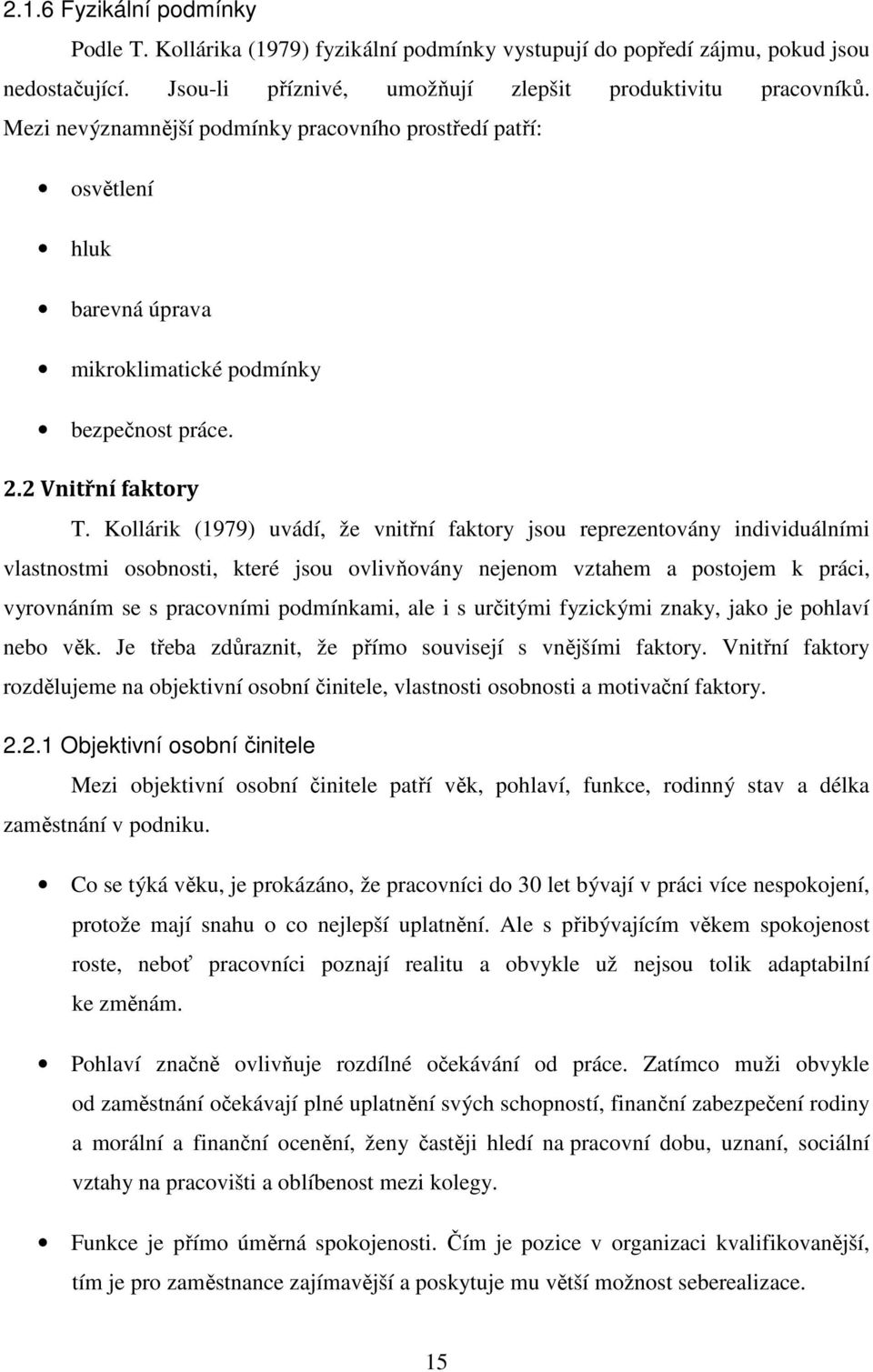 Kollárik (1979) uvádí, že vnitřní faktory jsou reprezentovány individuálními vlastnostmi osobnosti, které jsou ovlivňovány nejenom vztahem a postojem k práci, vyrovnáním se s pracovními podmínkami,