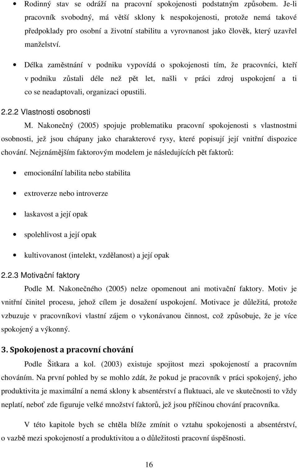 Délka zaměstnání v podniku vypovídá o spokojenosti tím, že pracovníci, kteří v podniku zůstali déle než pět let, našli v práci zdroj uspokojení a ti co se neadaptovali, organizaci opustili. 2.