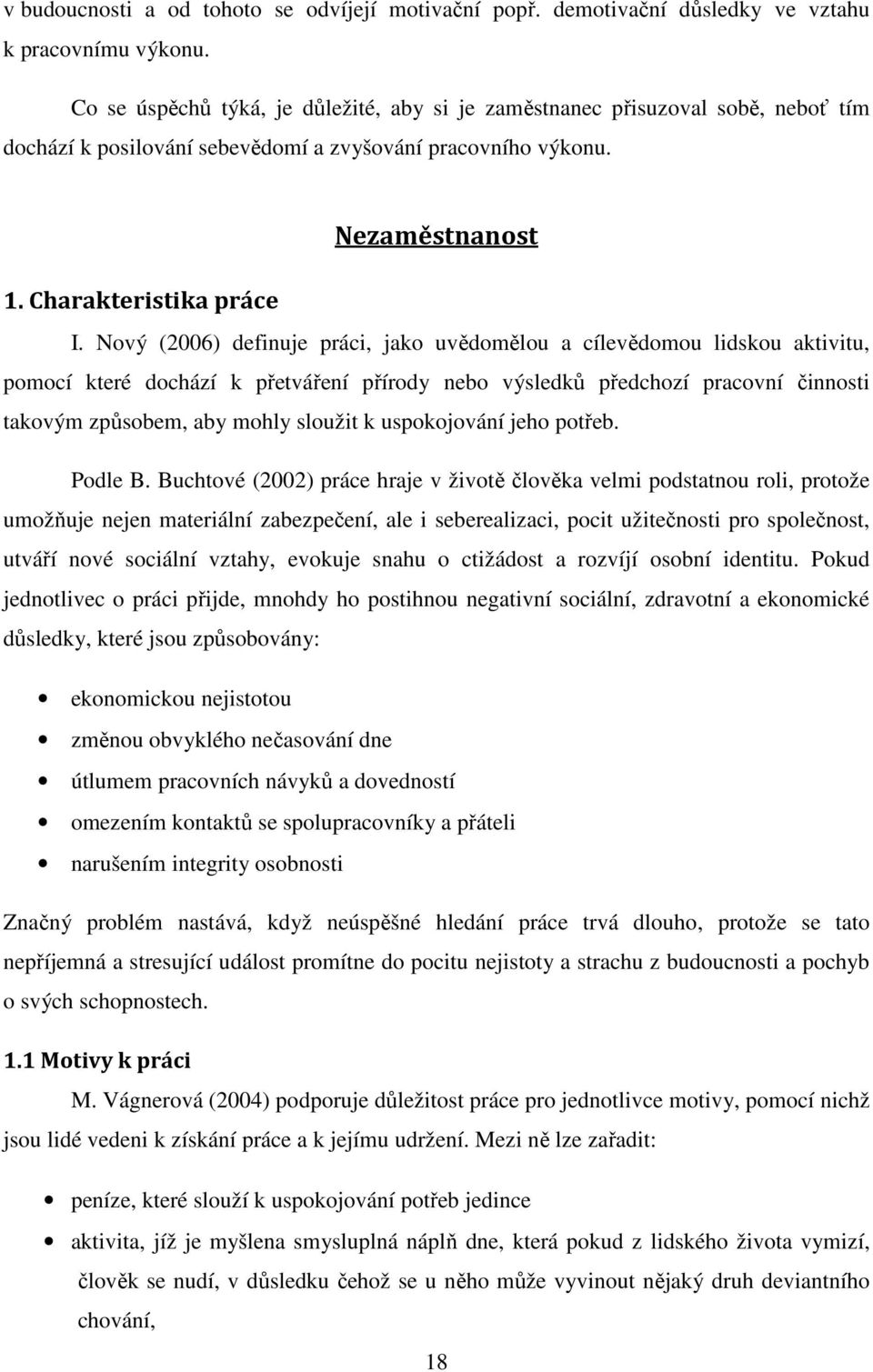 Nový (2006) definuje práci, jako uvědomělou a cílevědomou lidskou aktivitu, pomocí které dochází k přetváření přírody nebo výsledků předchozí pracovní činnosti takovým způsobem, aby mohly sloužit k