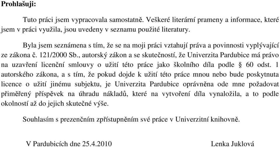 , autorský zákon a se skutečností, že Univerzita Pardubice má právo na uzavření licenční smlouvy o užití této práce jako školního díla podle 60 odst.