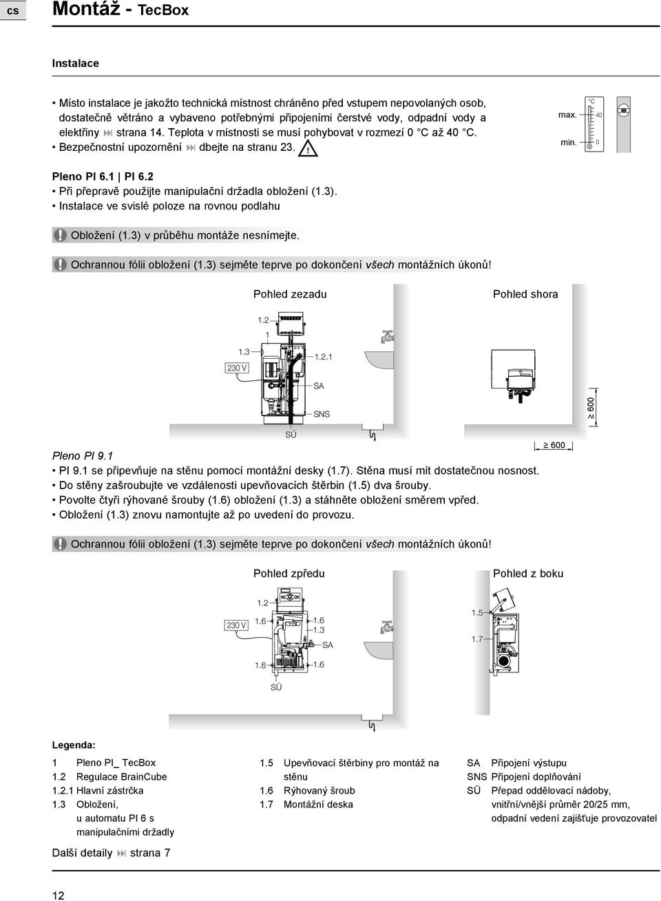 2 Při přepravě použijte manipulační držadla obložení (1.3). Instalace ve svislé poloze na rovnou podlahu Obložení (1.3) v průběhu montáže nesnímejte. Ochrannou fólii obložení (1.