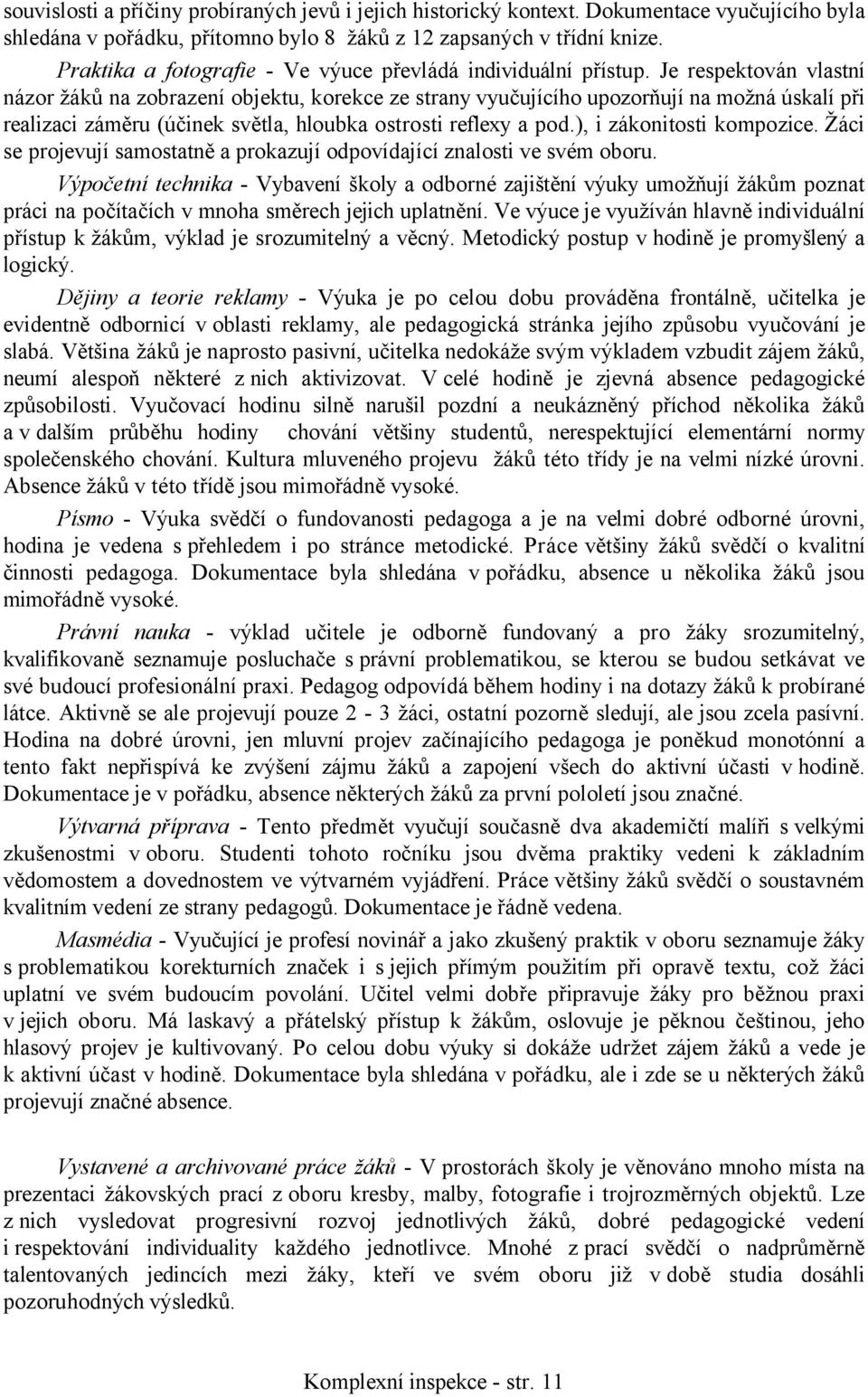 Je respektován vlastní názor žáků na zobrazení objektu, korekce ze strany vyučujícího upozorňují na možná úskalí při realizaci záměru (účinek světla, hloubka ostrosti reflexy a pod.