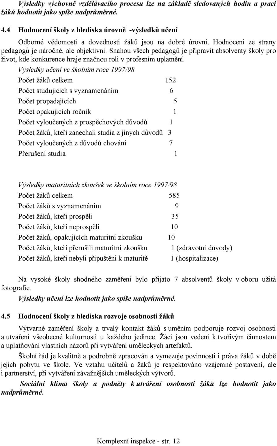 Snahou všech pedagogů je připravit absolventy školy pro život, kde konkurence hraje značnou roli v profesním uplatnění.