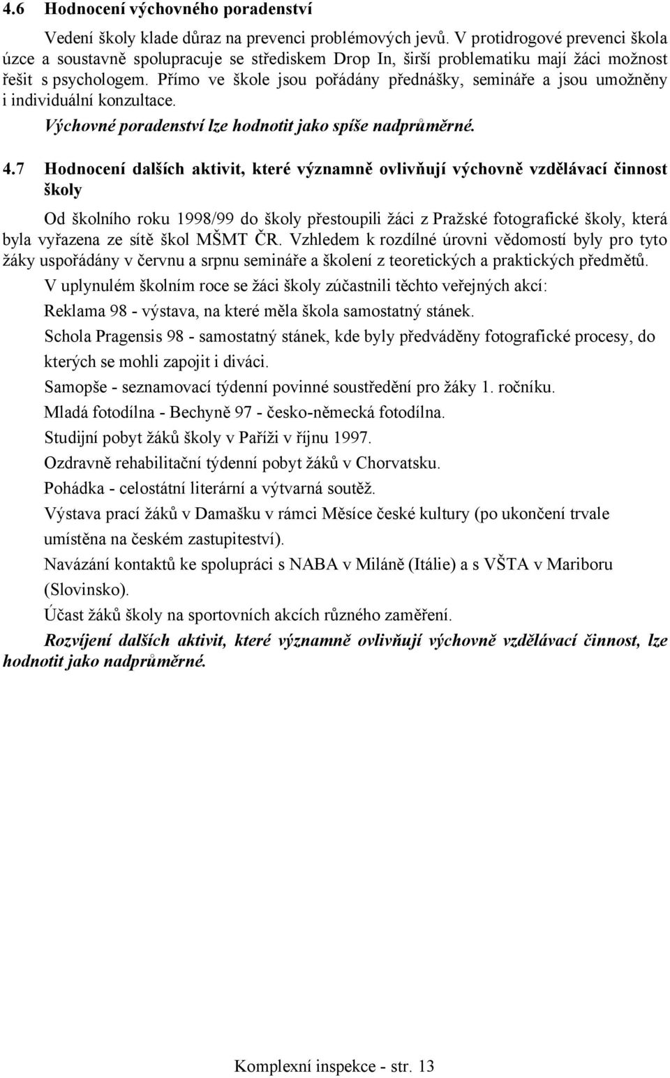 Přímo ve škole jsou pořádány přednášky, semináře a jsou umožněny i individuální konzultace. Výchovné poradenství lze hodnotit jako spíše nadprůměrné. 4.