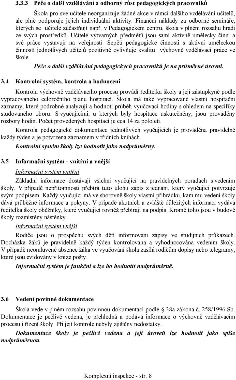 Učitelé výtvarných předmětů jsou sami aktivně umělecky činní a své práce vystavují na veřejnosti.