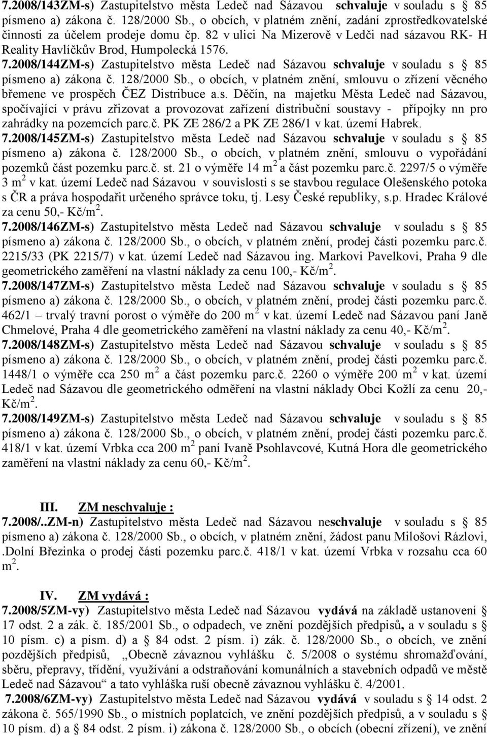 2008/144ZM-s) Zastupitelstvo města Ledeč nad Sázavou schvaluje v souladu s 85 písmeno a) zákona č. 128/2000 Sb.