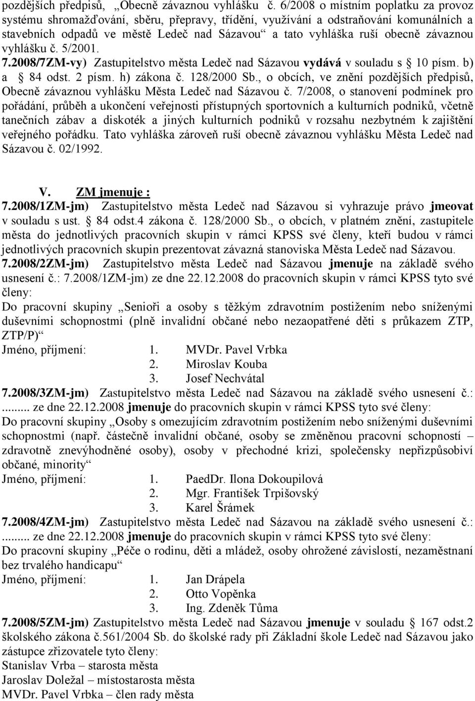 závaznou vyhlášku č. 5/2001. 7.2008/7ZM-vy) Zastupitelstvo města Ledeč nad Sázavou vydává v souladu s 10 písm. b) a 84 odst. 2 písm. h) zákona č. 128/2000 Sb.